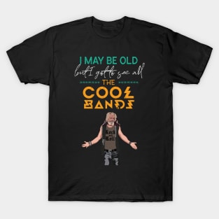 I May Be Old But I Got To See All The Cool Bands Rock T-Shirt